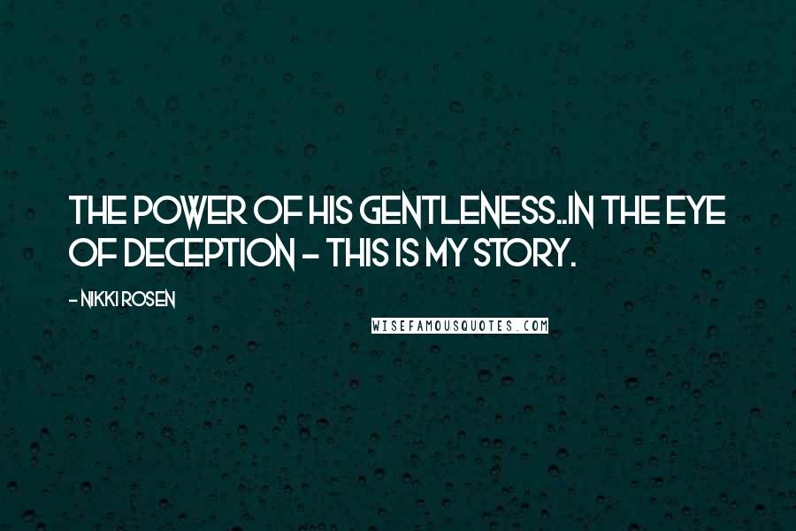 Nikki Rosen Quotes: The power of His gentleness..In the Eye of Deception - This is my story.