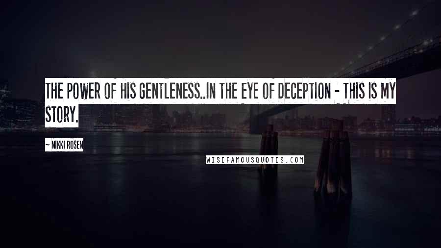 Nikki Rosen Quotes: The power of His gentleness..In the Eye of Deception - This is my story.