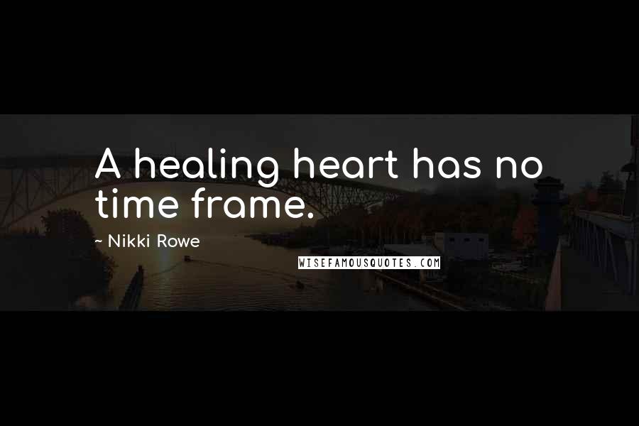 Nikki Rowe Quotes: A healing heart has no time frame.