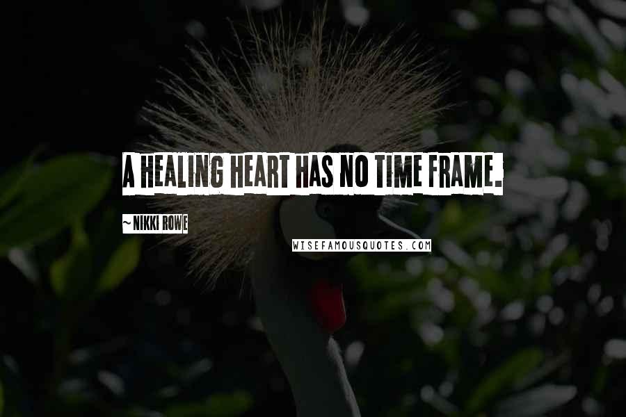 Nikki Rowe Quotes: A healing heart has no time frame.