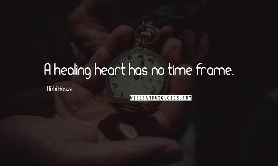 Nikki Rowe Quotes: A healing heart has no time frame.