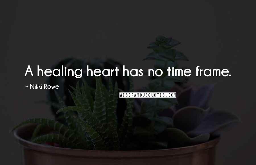 Nikki Rowe Quotes: A healing heart has no time frame.