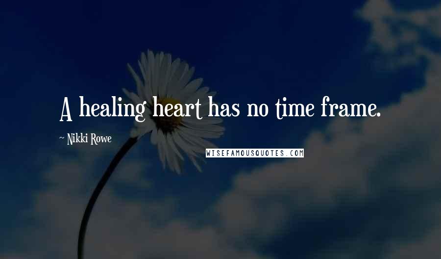 Nikki Rowe Quotes: A healing heart has no time frame.