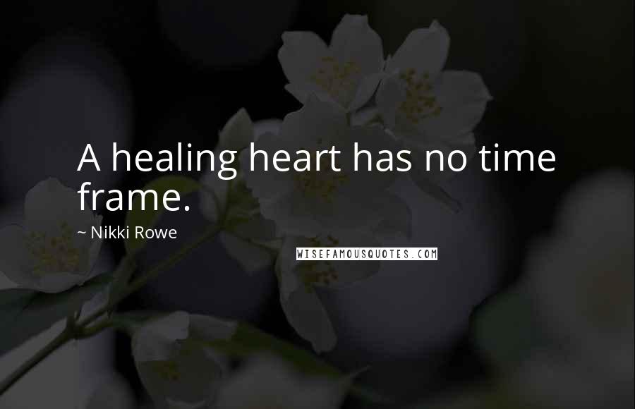 Nikki Rowe Quotes: A healing heart has no time frame.