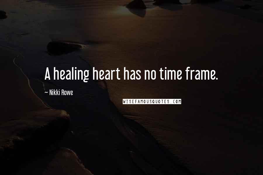 Nikki Rowe Quotes: A healing heart has no time frame.