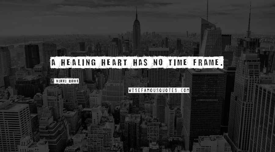 Nikki Rowe Quotes: A healing heart has no time frame.