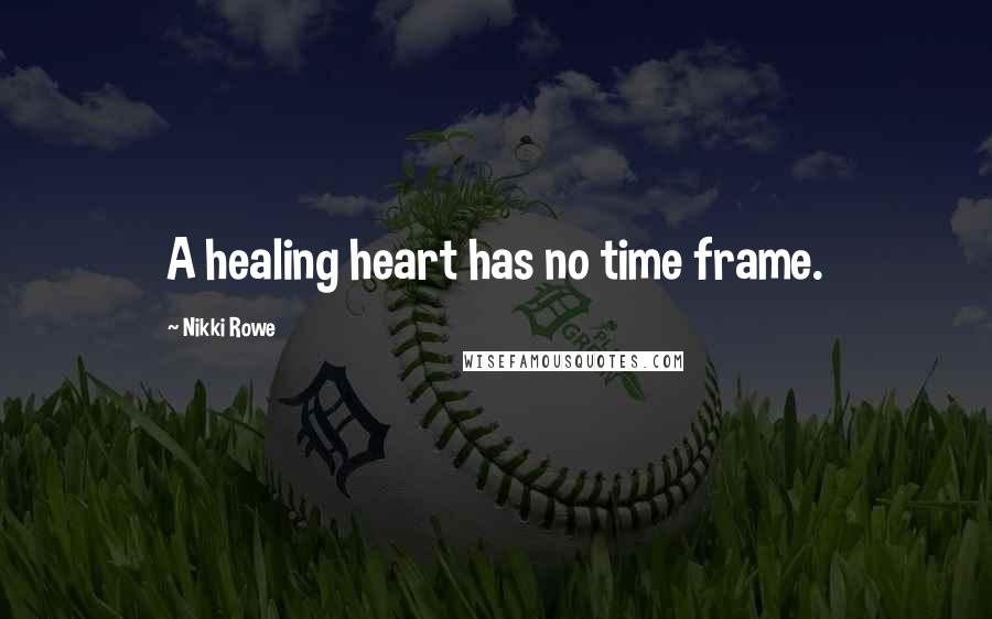 Nikki Rowe Quotes: A healing heart has no time frame.