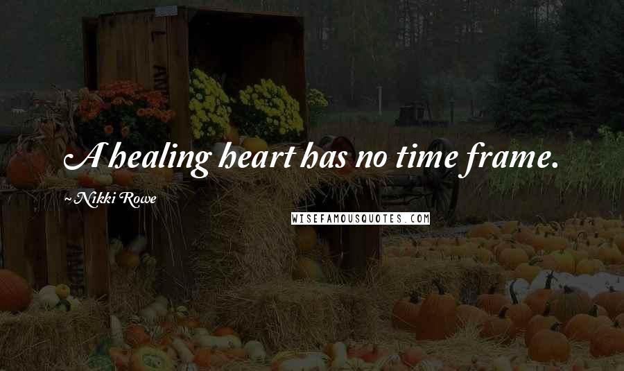 Nikki Rowe Quotes: A healing heart has no time frame.