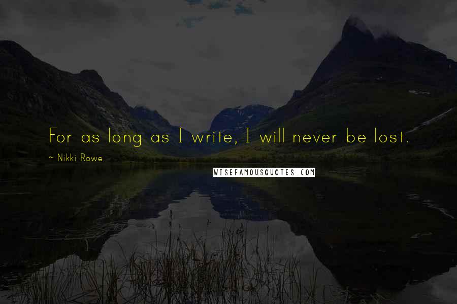 Nikki Rowe Quotes: For as long as I write, I will never be lost.