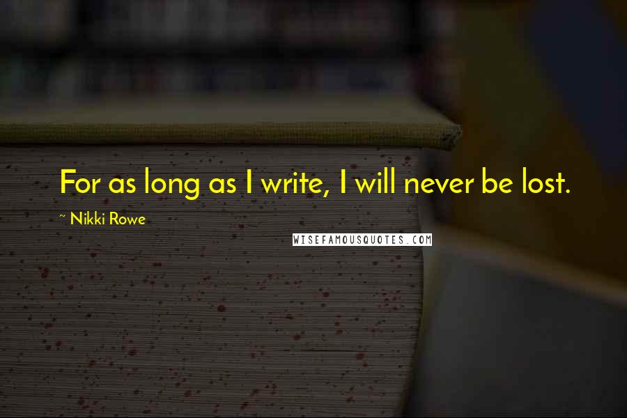 Nikki Rowe Quotes: For as long as I write, I will never be lost.