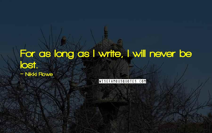 Nikki Rowe Quotes: For as long as I write, I will never be lost.