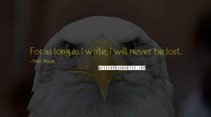 Nikki Rowe Quotes: For as long as I write, I will never be lost.