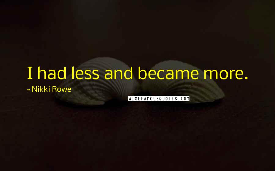 Nikki Rowe Quotes: I had less and became more.