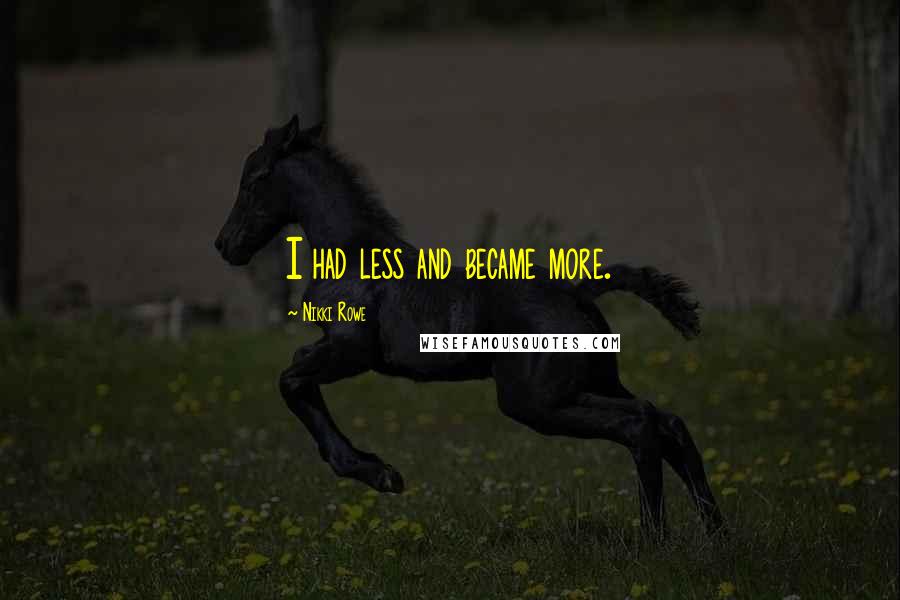 Nikki Rowe Quotes: I had less and became more.