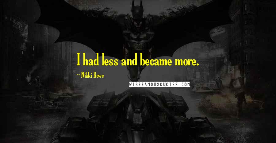 Nikki Rowe Quotes: I had less and became more.