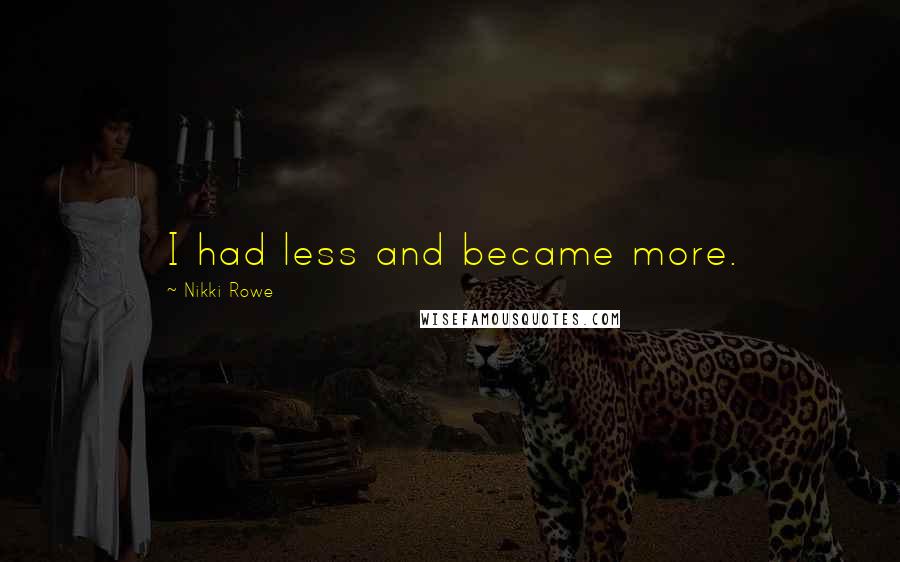 Nikki Rowe Quotes: I had less and became more.