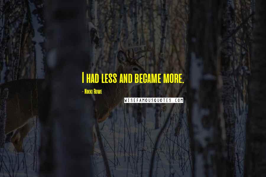 Nikki Rowe Quotes: I had less and became more.