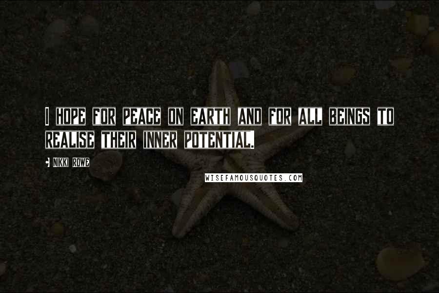 Nikki Rowe Quotes: I hope for peace on earth and for all beings to realise their inner potential.