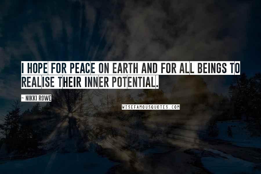 Nikki Rowe Quotes: I hope for peace on earth and for all beings to realise their inner potential.