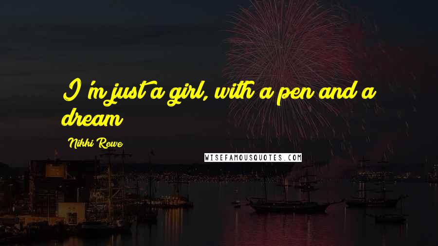 Nikki Rowe Quotes: I'm just a girl, with a pen and a dream