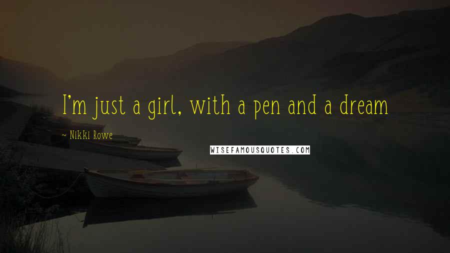 Nikki Rowe Quotes: I'm just a girl, with a pen and a dream