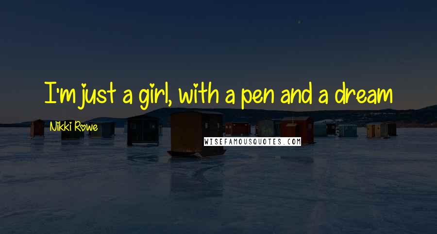 Nikki Rowe Quotes: I'm just a girl, with a pen and a dream