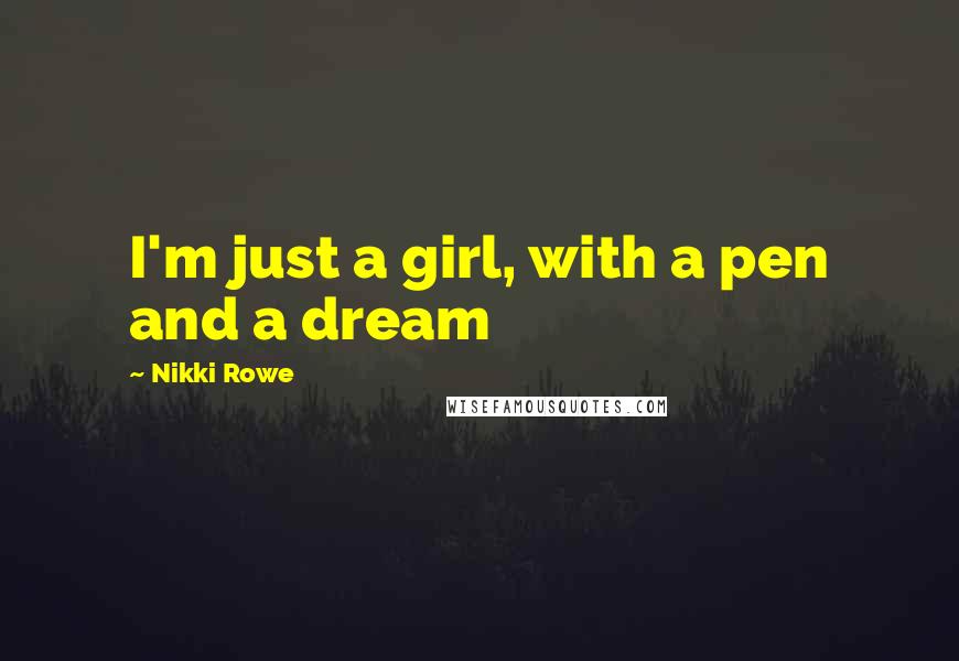 Nikki Rowe Quotes: I'm just a girl, with a pen and a dream