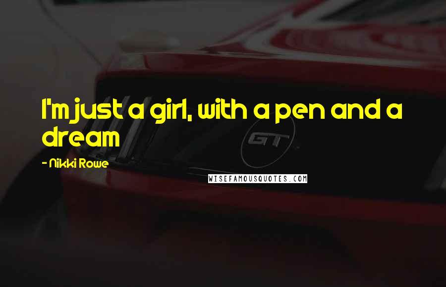 Nikki Rowe Quotes: I'm just a girl, with a pen and a dream