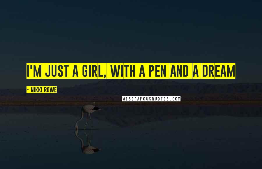 Nikki Rowe Quotes: I'm just a girl, with a pen and a dream