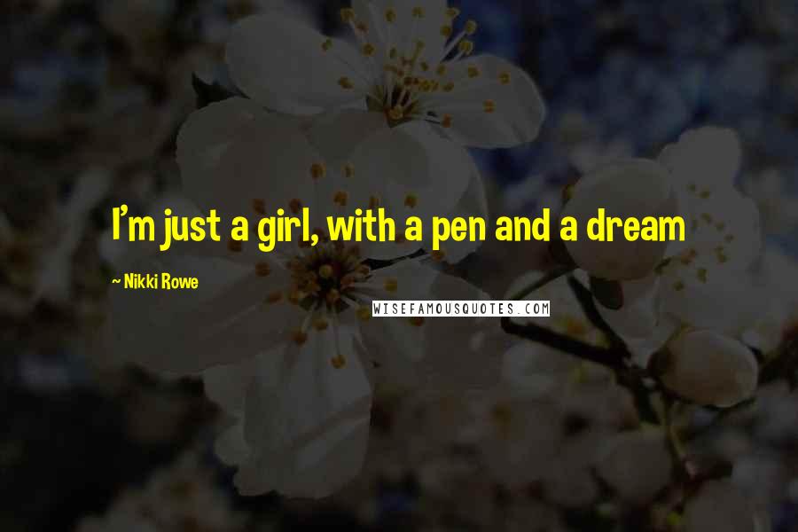 Nikki Rowe Quotes: I'm just a girl, with a pen and a dream