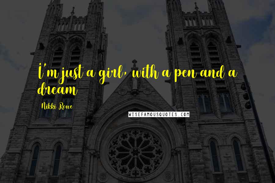 Nikki Rowe Quotes: I'm just a girl, with a pen and a dream