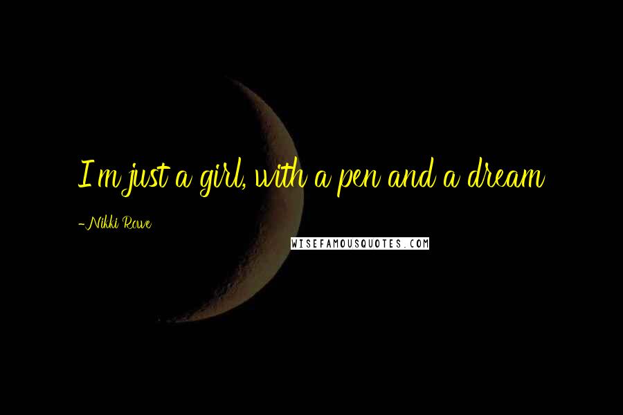 Nikki Rowe Quotes: I'm just a girl, with a pen and a dream