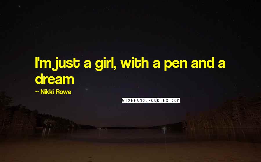 Nikki Rowe Quotes: I'm just a girl, with a pen and a dream