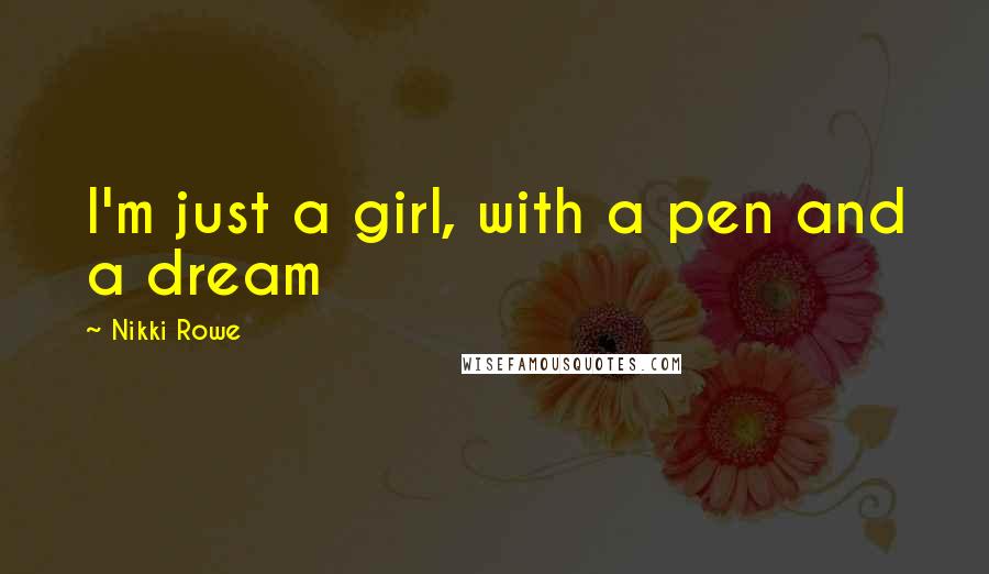 Nikki Rowe Quotes: I'm just a girl, with a pen and a dream