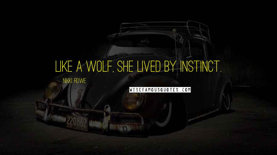 Nikki Rowe Quotes: Like a wolf, she lived by instinct.