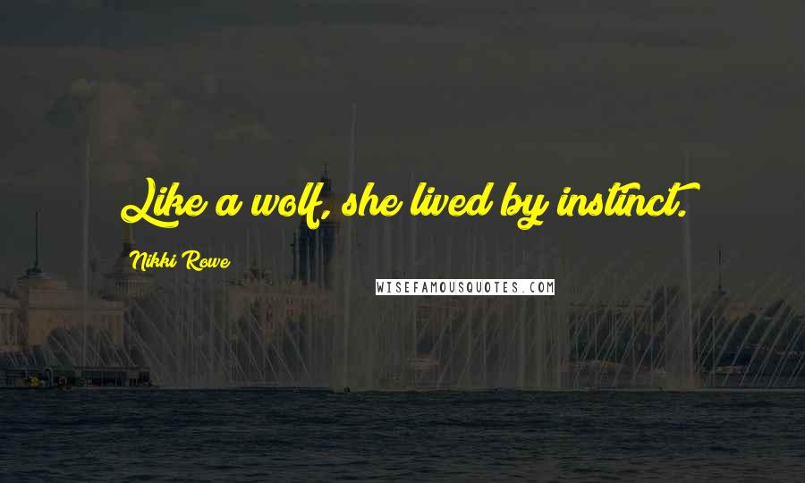 Nikki Rowe Quotes: Like a wolf, she lived by instinct.