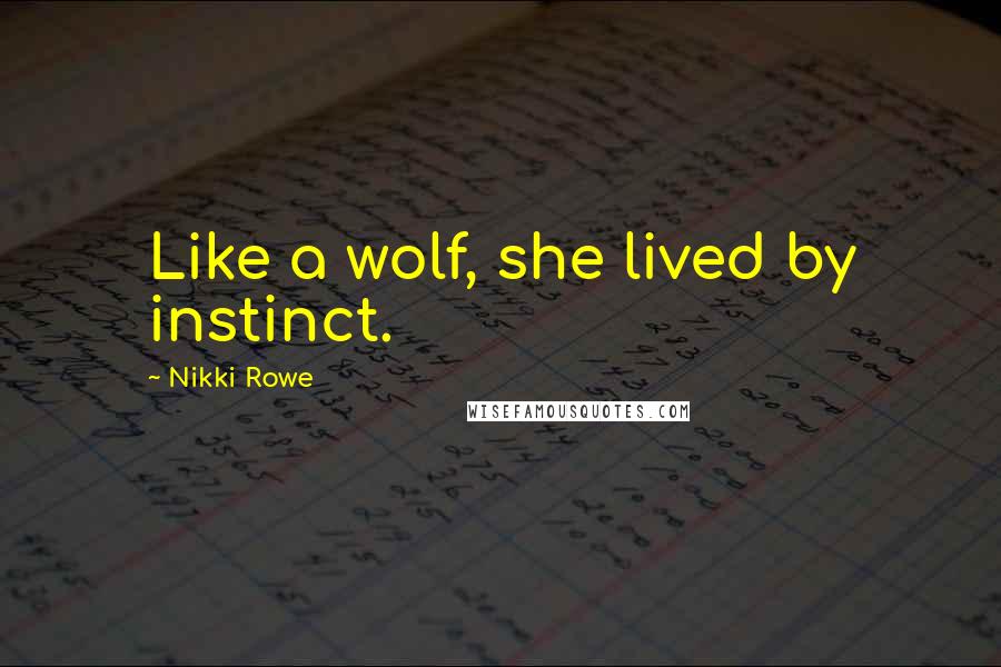 Nikki Rowe Quotes: Like a wolf, she lived by instinct.