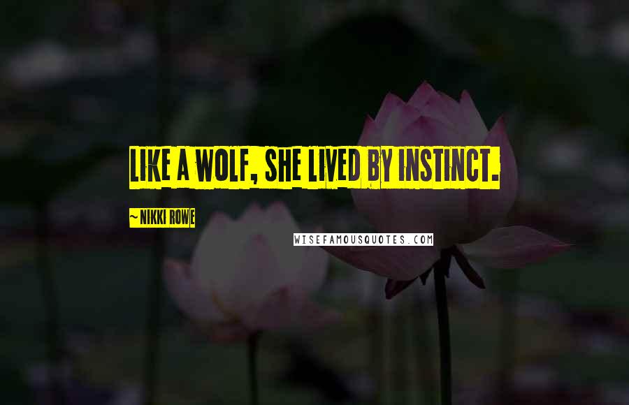 Nikki Rowe Quotes: Like a wolf, she lived by instinct.