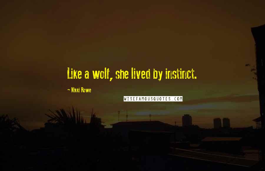 Nikki Rowe Quotes: Like a wolf, she lived by instinct.