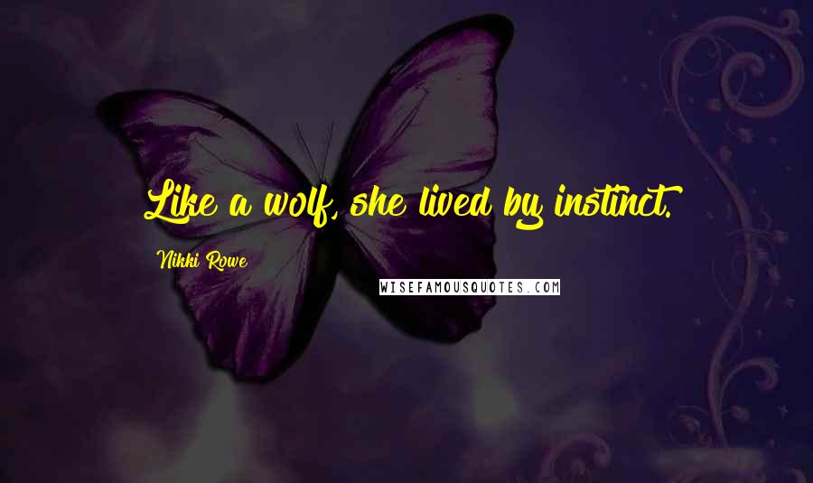 Nikki Rowe Quotes: Like a wolf, she lived by instinct.