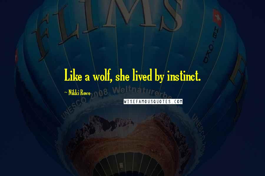 Nikki Rowe Quotes: Like a wolf, she lived by instinct.