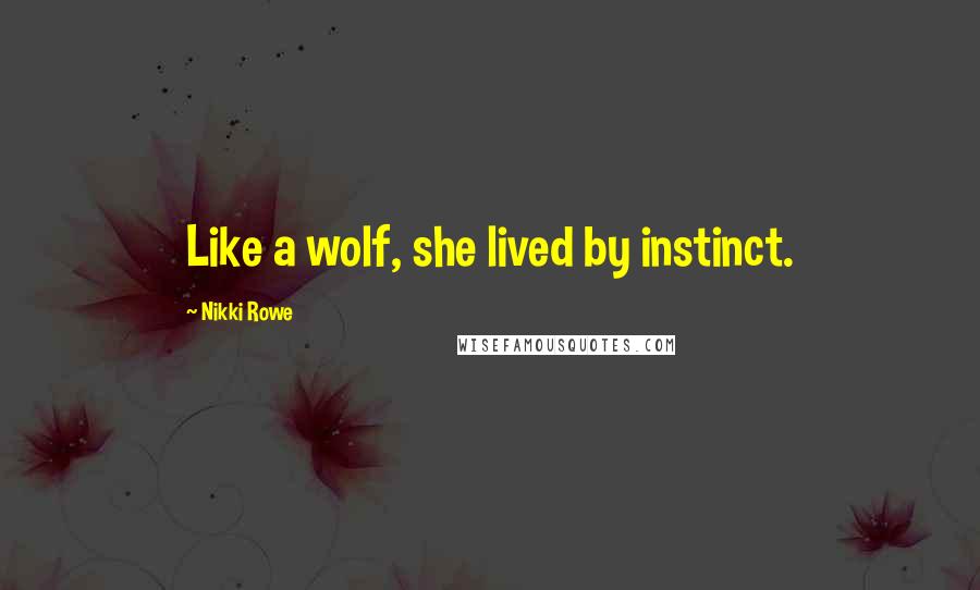 Nikki Rowe Quotes: Like a wolf, she lived by instinct.