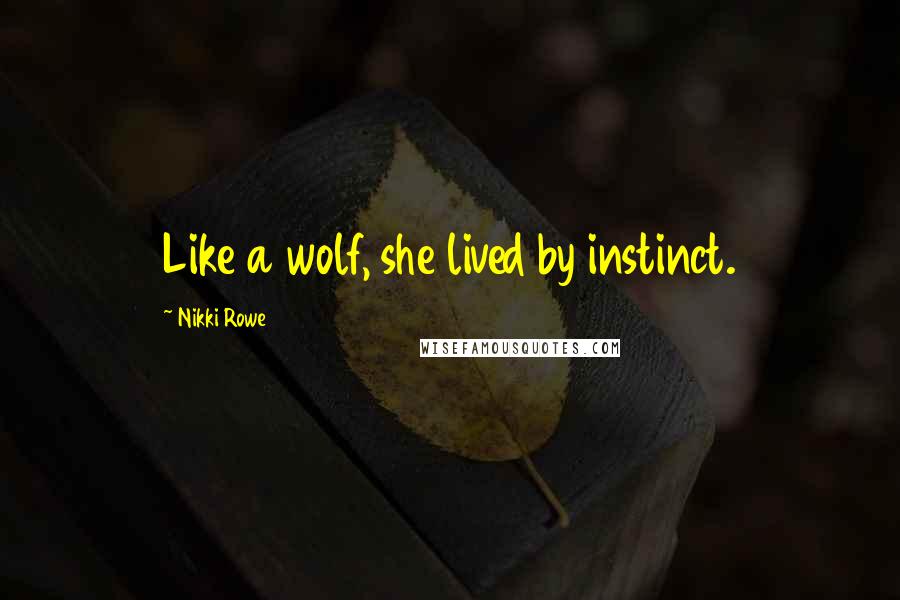Nikki Rowe Quotes: Like a wolf, she lived by instinct.