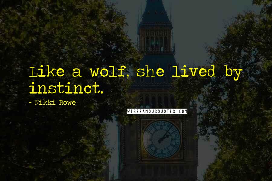 Nikki Rowe Quotes: Like a wolf, she lived by instinct.