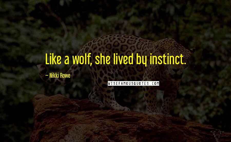 Nikki Rowe Quotes: Like a wolf, she lived by instinct.