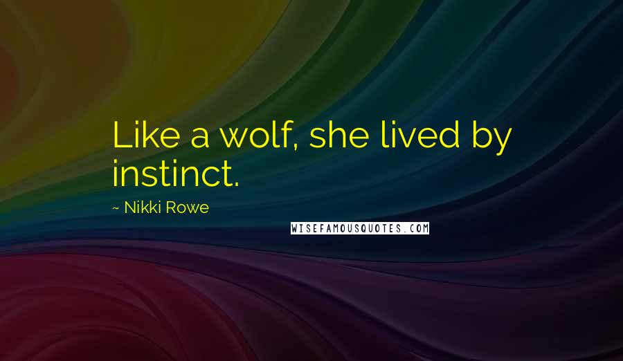 Nikki Rowe Quotes: Like a wolf, she lived by instinct.