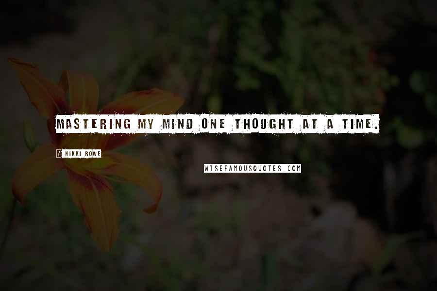 Nikki Rowe Quotes: Mastering my mind one thought at a time.