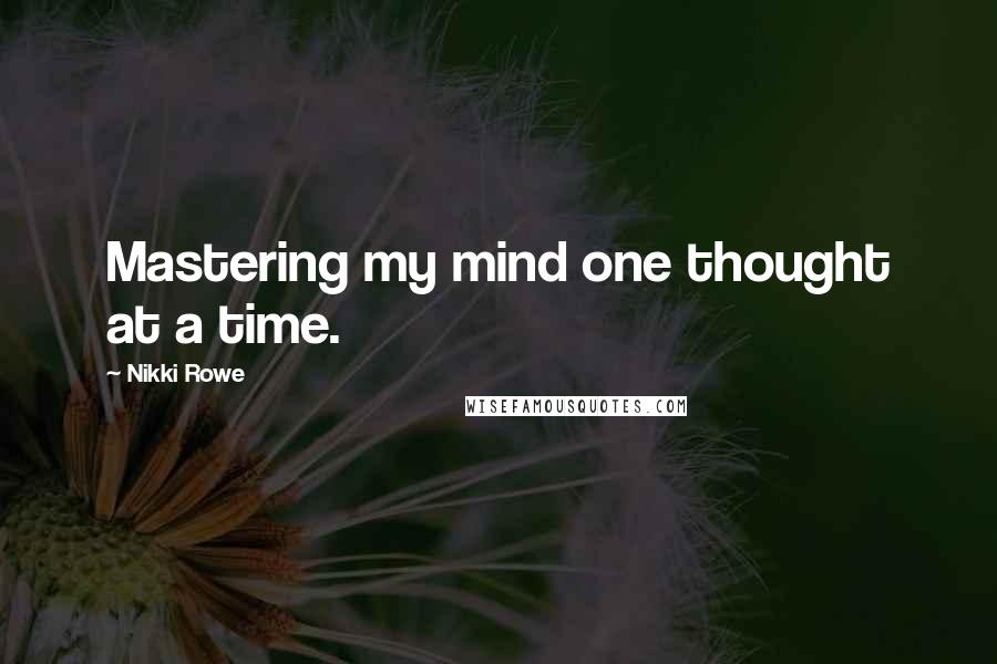 Nikki Rowe Quotes: Mastering my mind one thought at a time.