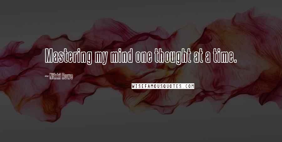 Nikki Rowe Quotes: Mastering my mind one thought at a time.