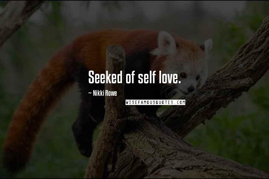 Nikki Rowe Quotes: Seeked of self love.